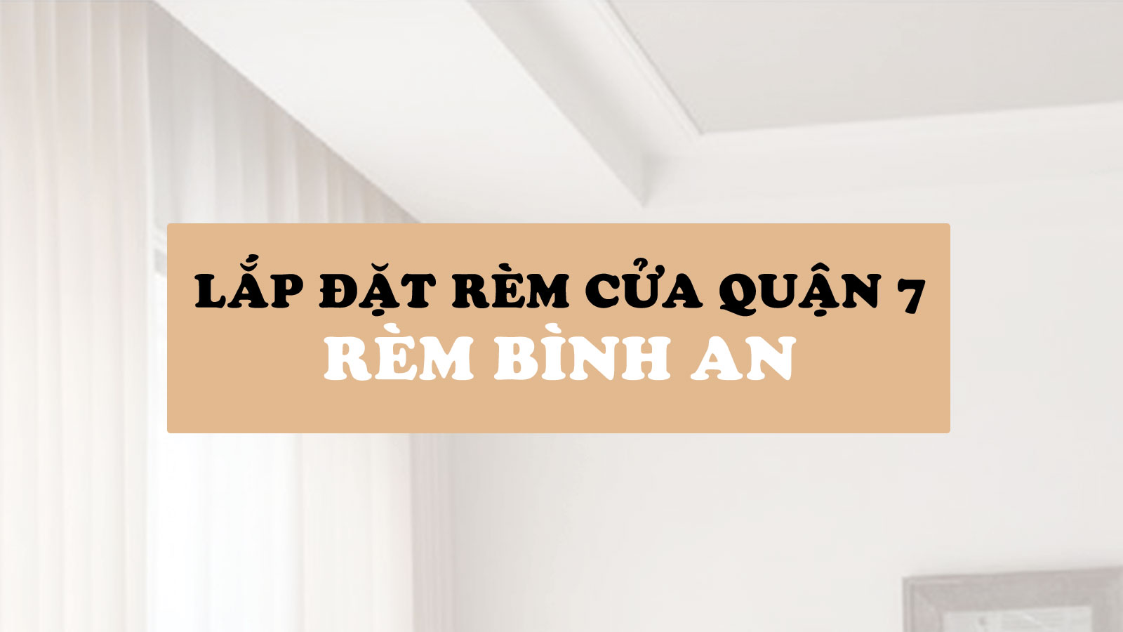 Dịch Vụ Lắp Đặt Rèm Cửa Tại Quận 7 - Rèm Cửa Bình An