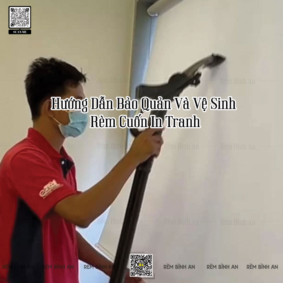 Hướng Dẫn Bảo Quản Và Vệ Sinh Rèm Cuốn In Tranh